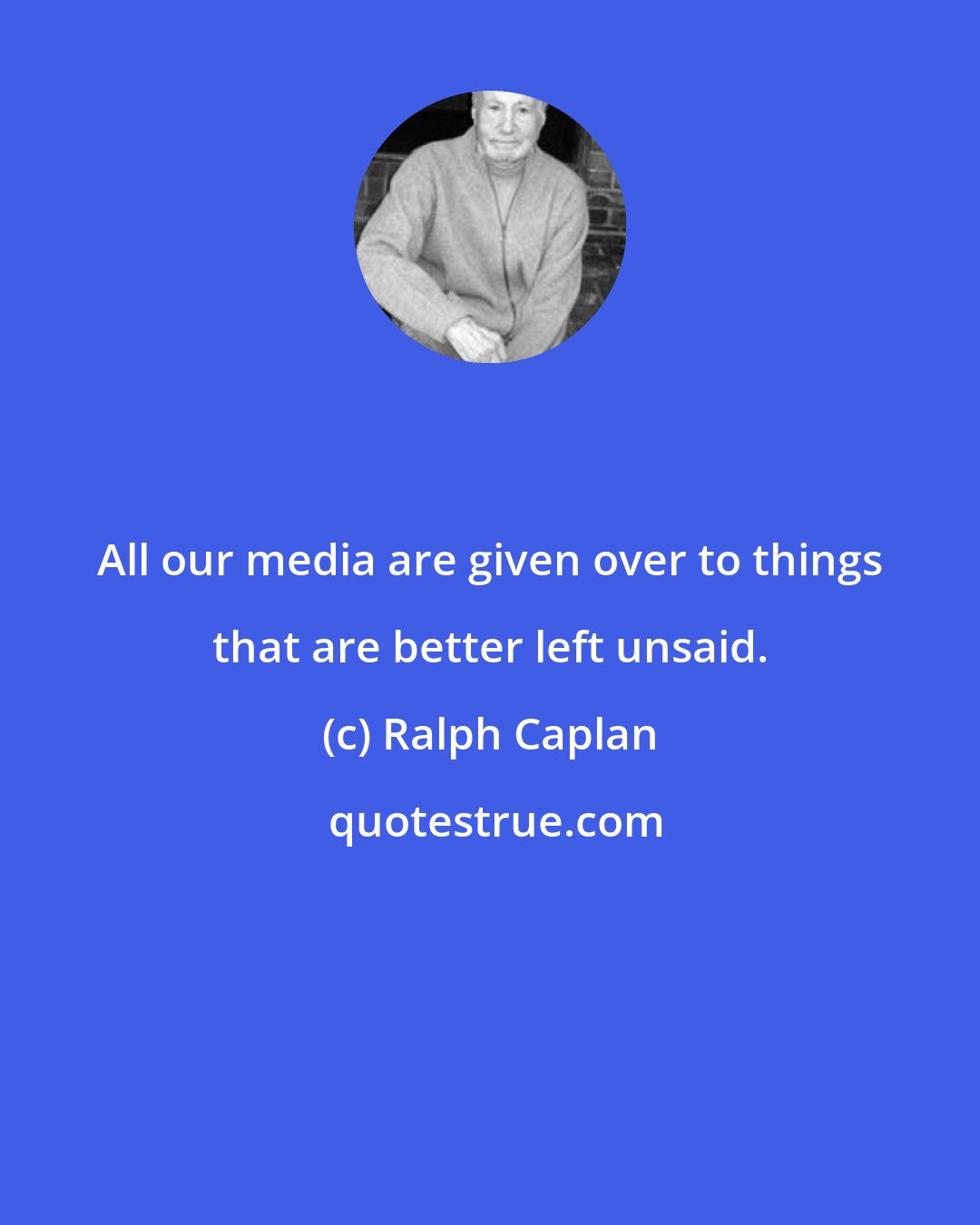 Ralph Caplan: All our media are given over to things that are better left unsaid.