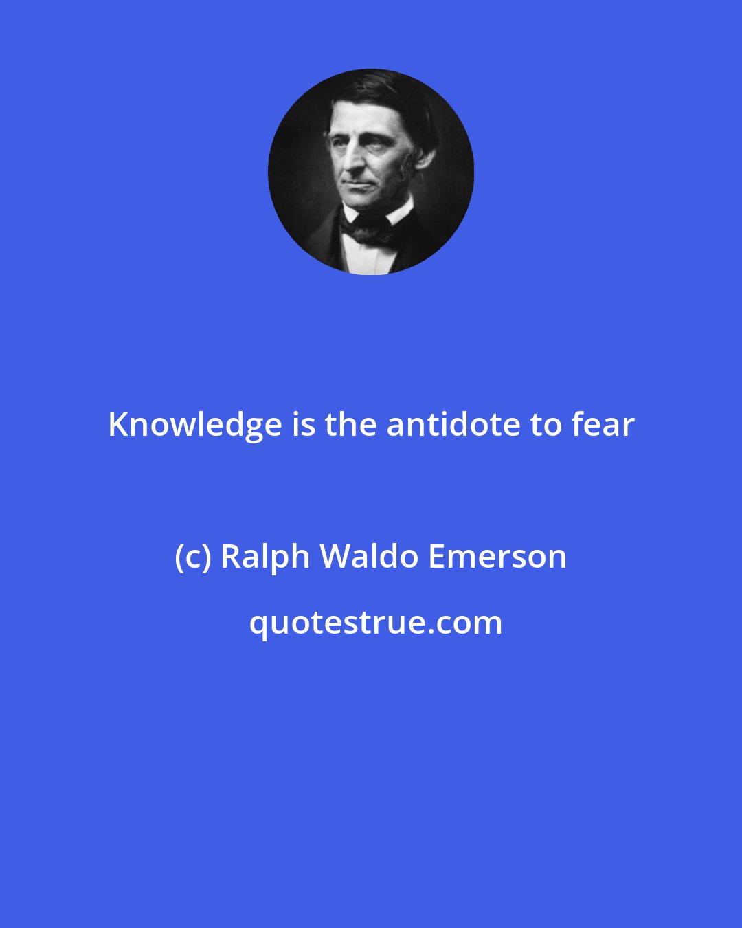 Ralph Waldo Emerson: Knowledge is the antidote to fear