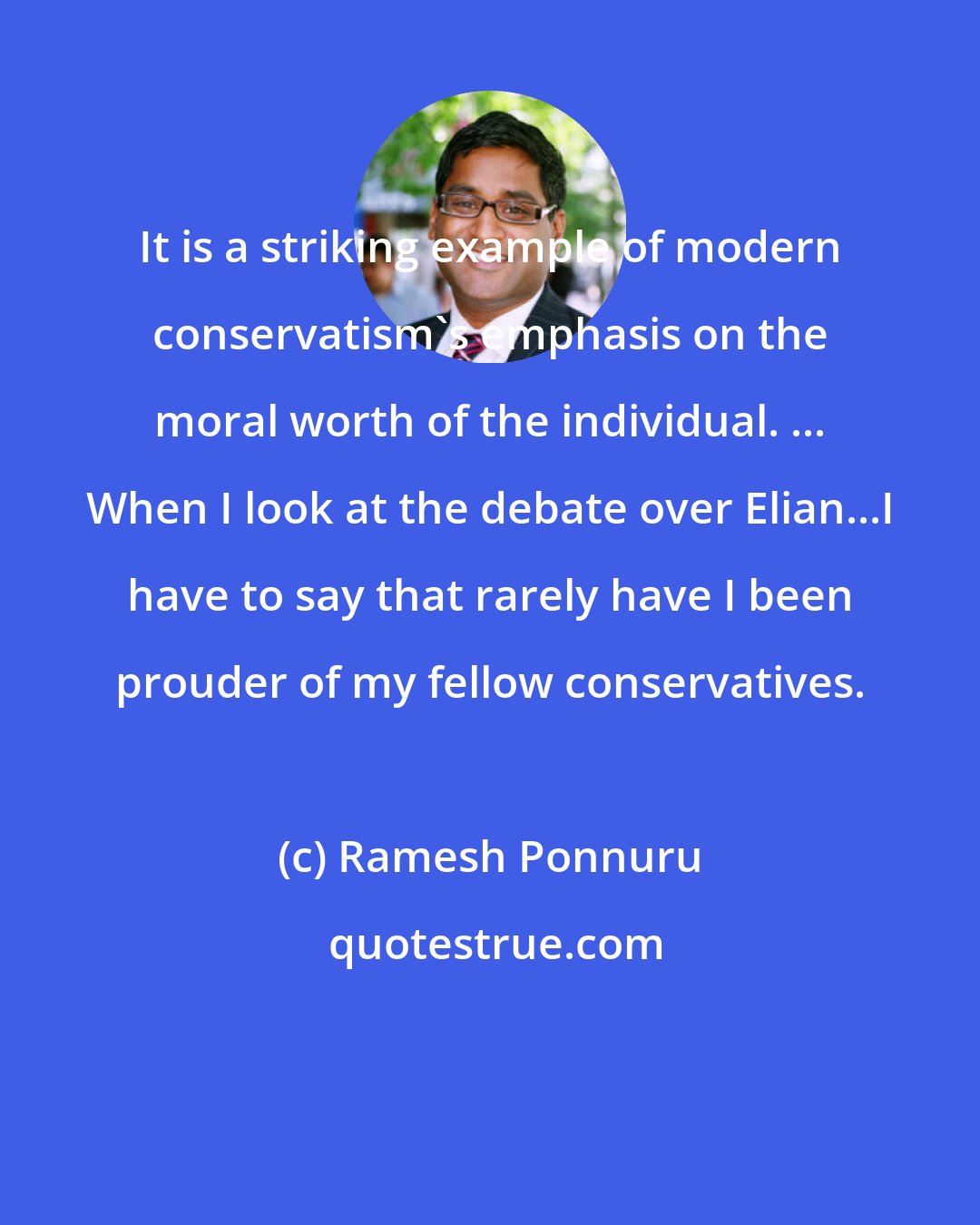 Ramesh Ponnuru: It is a striking example of modern conservatism's emphasis on the moral worth of the individual. ... When I look at the debate over Elian...I have to say that rarely have I been prouder of my fellow conservatives.