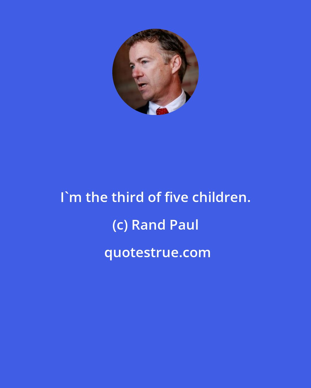 Rand Paul: I'm the third of five children.