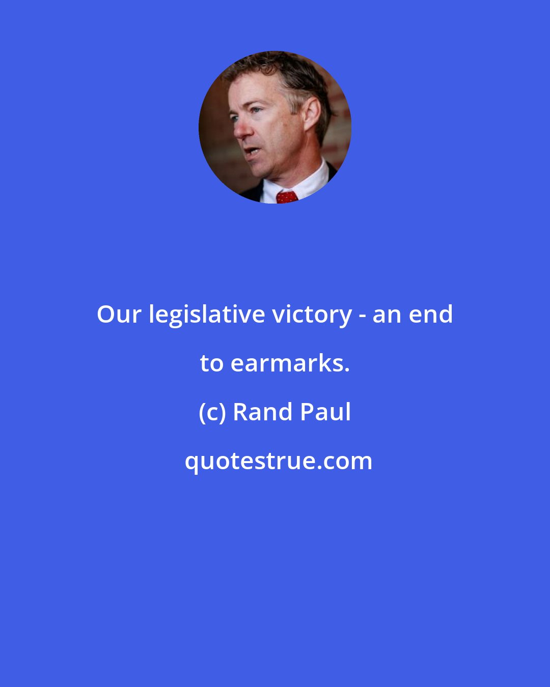 Rand Paul: Our legislative victory - an end to earmarks.