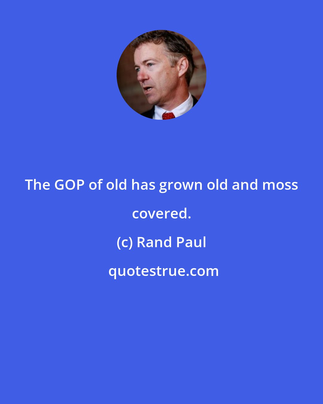 Rand Paul: The GOP of old has grown old and moss covered.