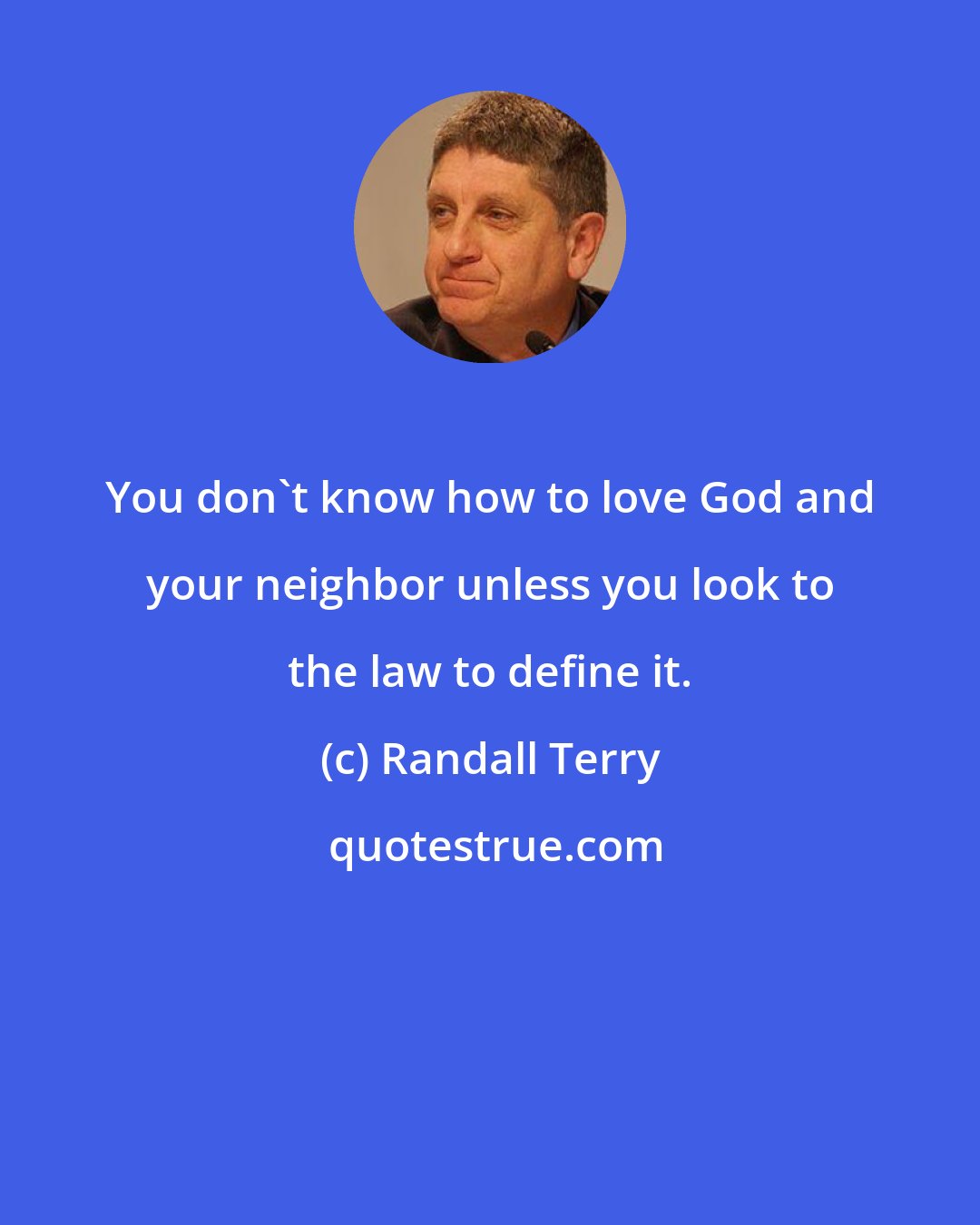 Randall Terry: You don't know how to love God and your neighbor unless you look to the law to define it.