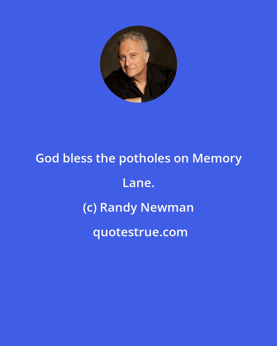 Randy Newman: God bless the potholes on Memory Lane.