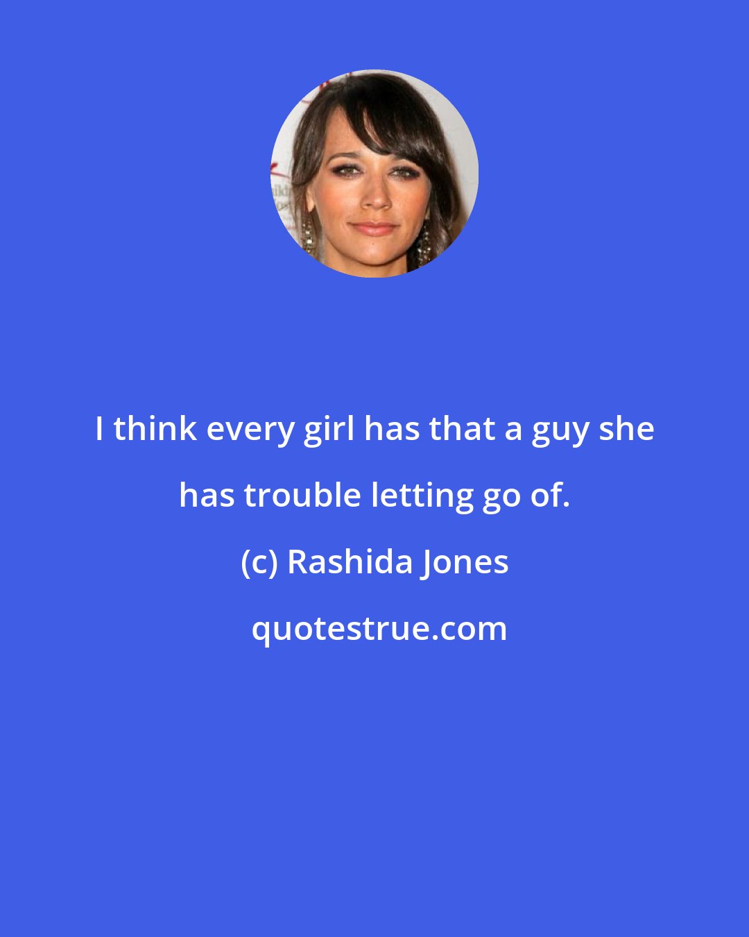 Rashida Jones: I think every girl has that a guy she has trouble letting go of.