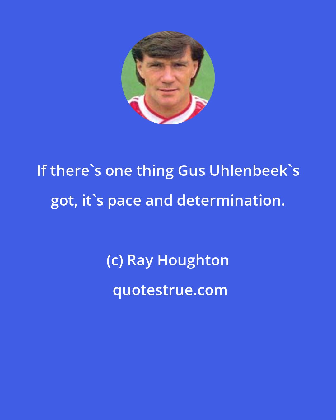 Ray Houghton: If there's one thing Gus Uhlenbeek's got, it's pace and determination.