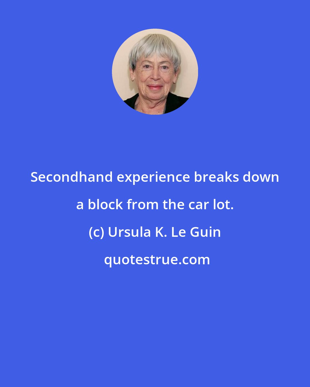 Ursula K. Le Guin: Secondhand experience breaks down a block from the car lot.