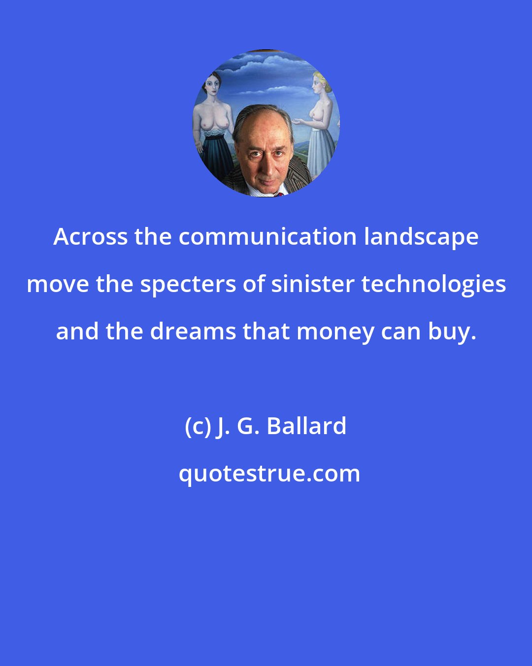 J. G. Ballard: Across the communication landscape move the specters of sinister technologies and the dreams that money can buy.
