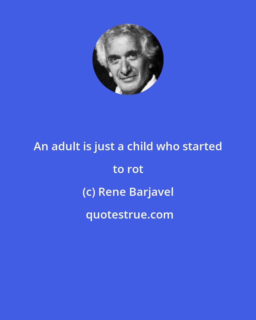 Rene Barjavel: An adult is just a child who started to rot