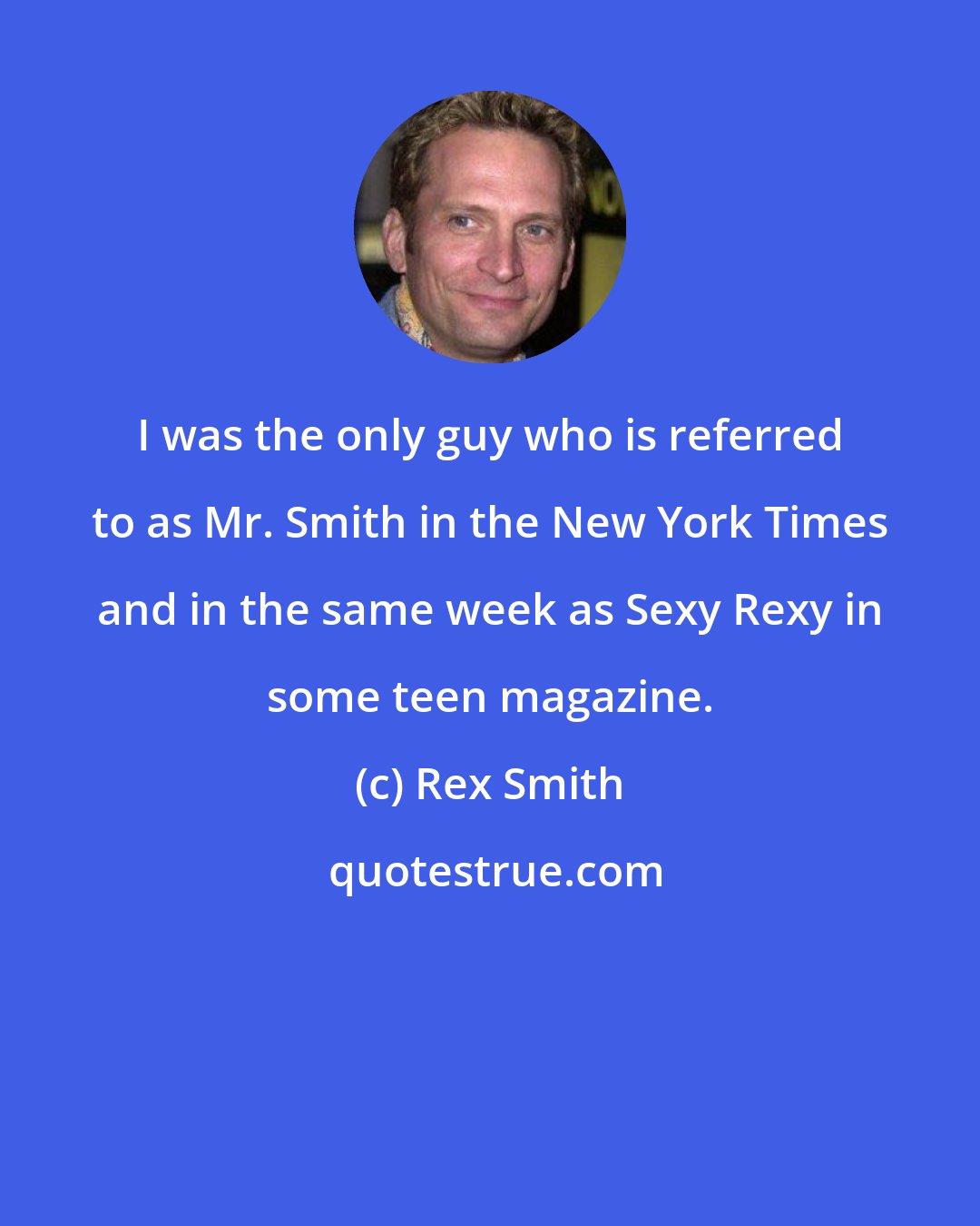 Rex Smith: I was the only guy who is referred to as Mr. Smith in the New York Times and in the same week as Sexy Rexy in some teen magazine.