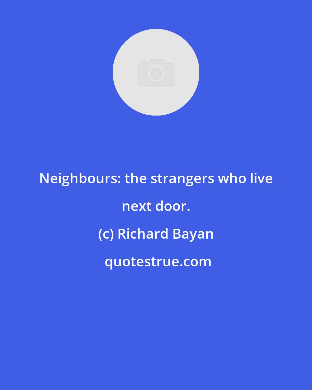Richard Bayan: Neighbours: the strangers who live next door.