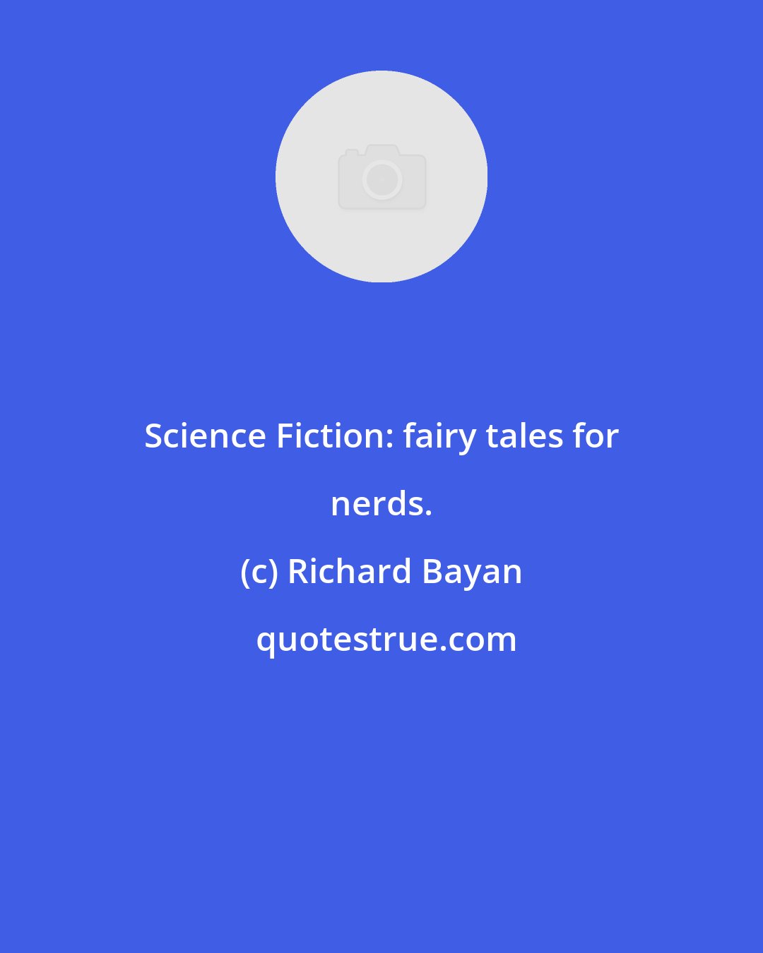 Richard Bayan: Science Fiction: fairy tales for nerds.