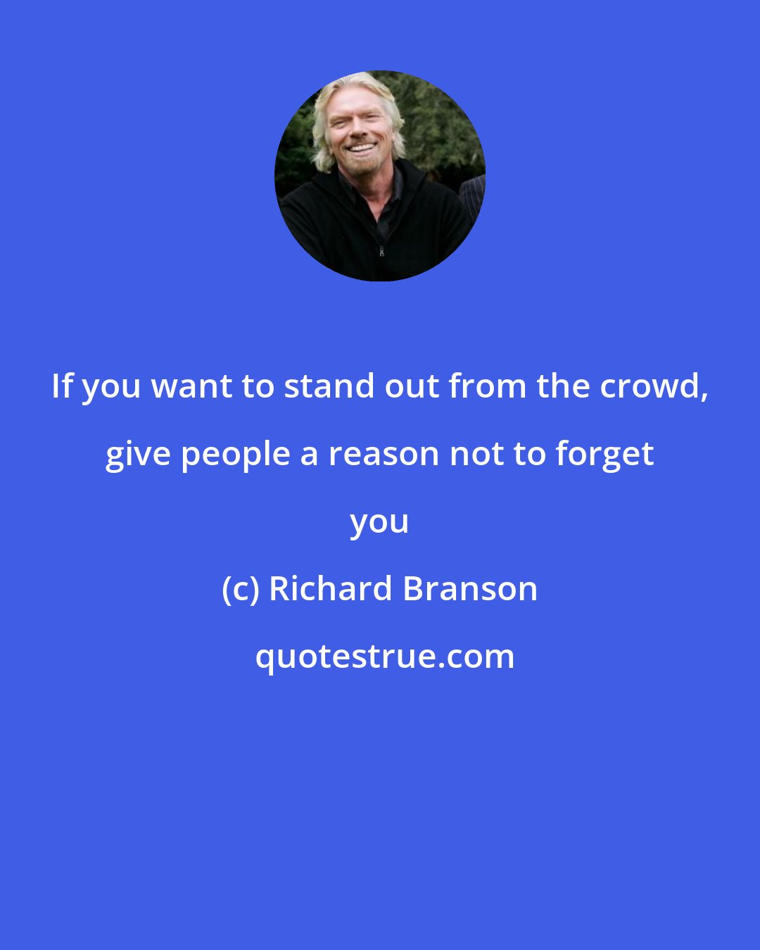 Richard Branson: If you want to stand out from the crowd, give people a reason not to forget you
