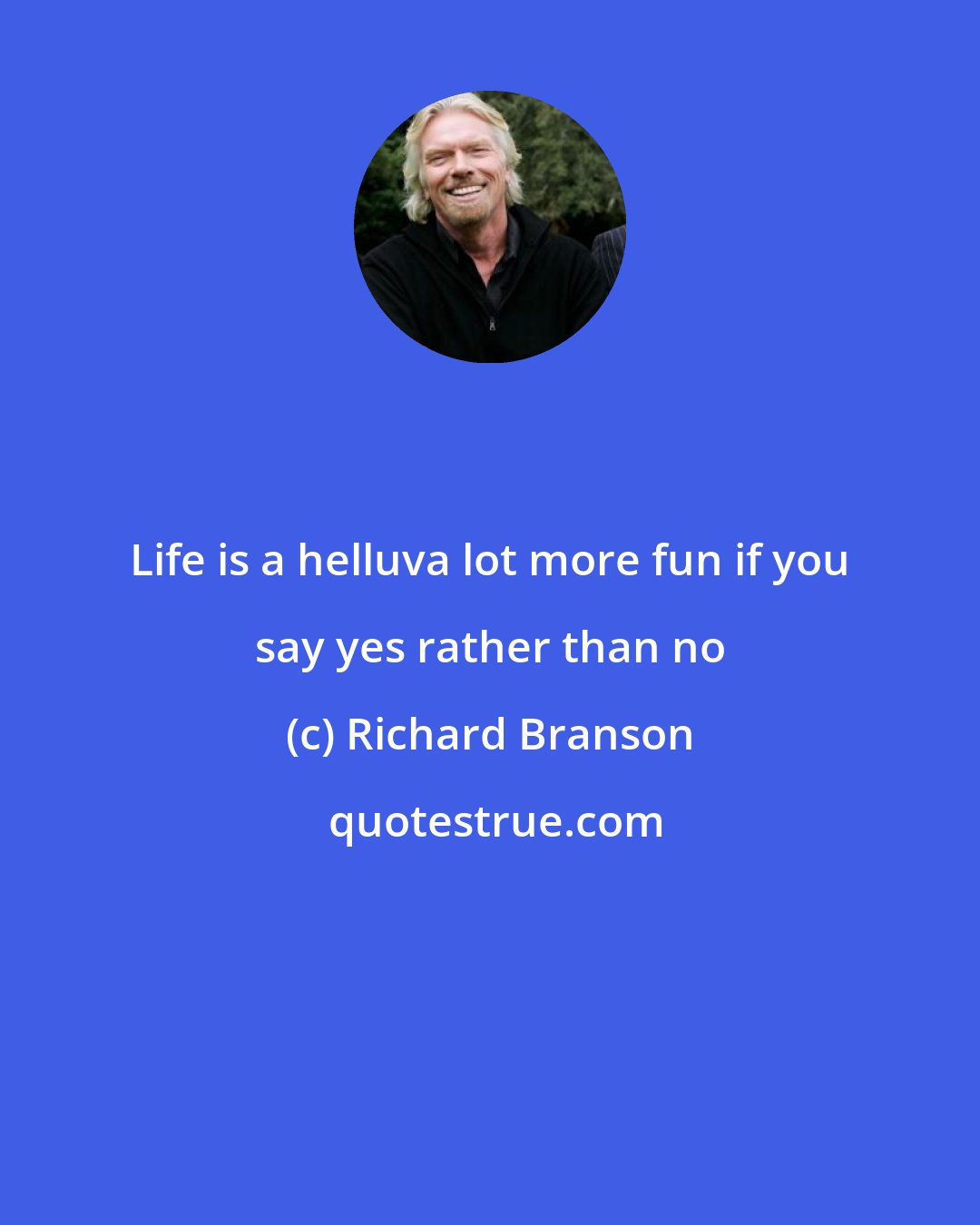 Richard Branson: Life is a helluva lot more fun if you say yes rather than no