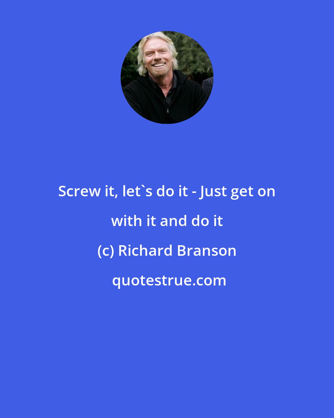 Richard Branson: Screw it, let's do it - Just get on with it and do it