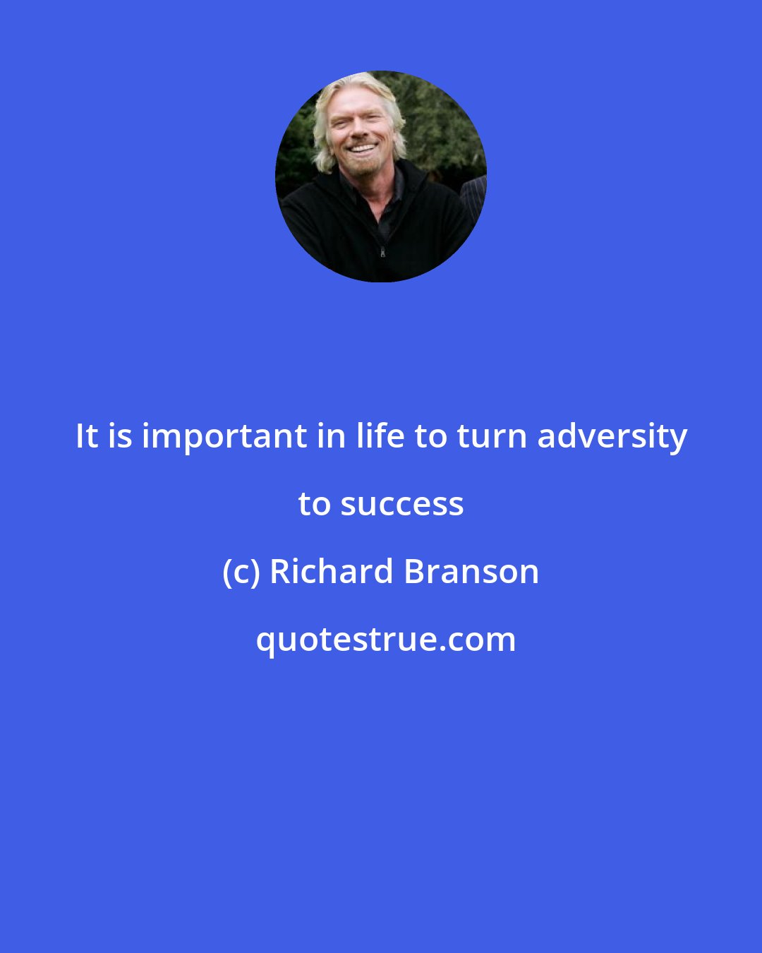 Richard Branson: It is important in life to turn adversity to success