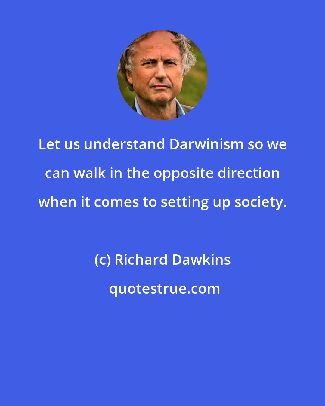 Richard Dawkins: Let us understand Darwinism so we can walk in the opposite direction when it comes to setting up society.
