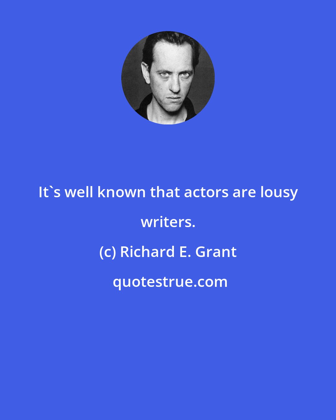 Richard E. Grant: It's well known that actors are lousy writers.