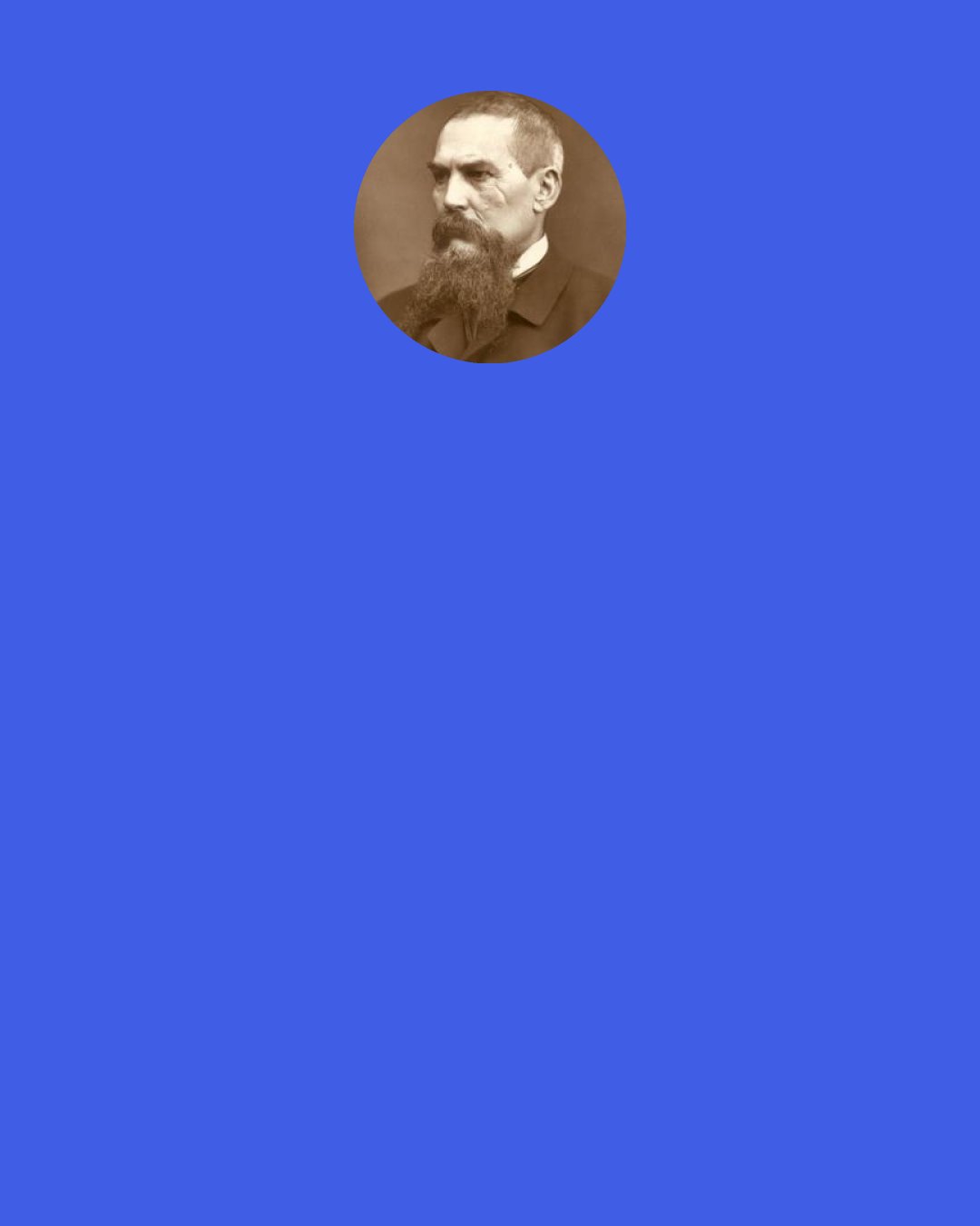 Richard Francis Burton: How melancholy a thing is success. Whilst failure inspirits a man, attainment reads the sad prosy lesson that all our glories "Are shadows, not substantial things." Truly said the sayer, "disappointment is the salt of life" a salutary bitter which strengthens the mind for fresh exertion, and gives a double value to the prize.