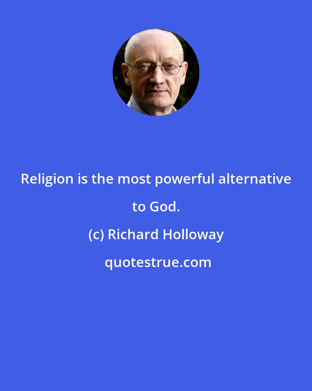 Richard Holloway: Religion is the most powerful alternative to God.