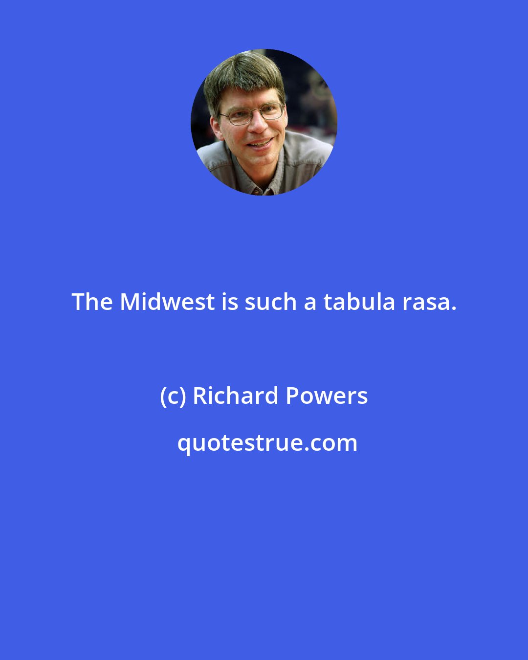 Richard Powers: The Midwest is such a tabula rasa.