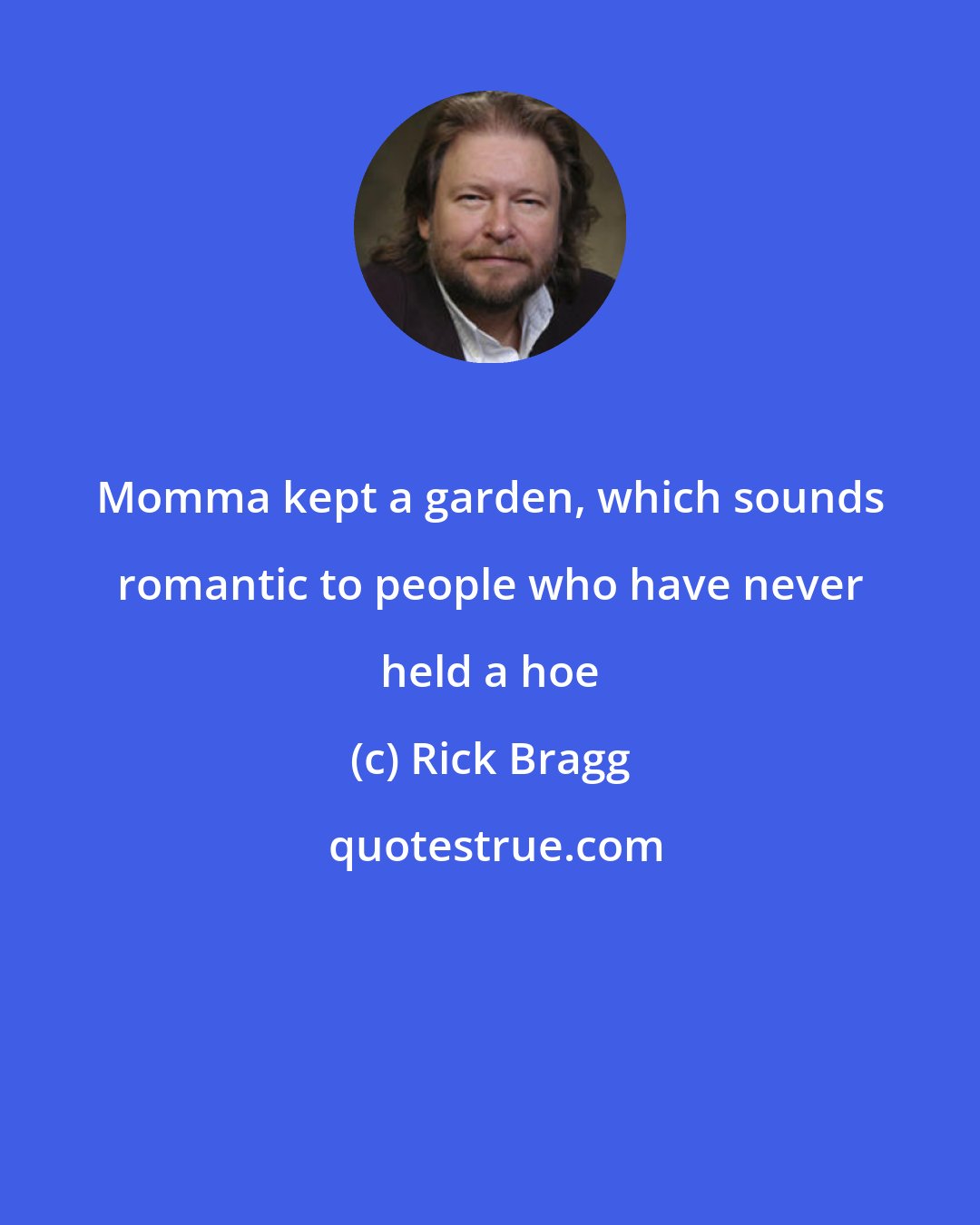 Rick Bragg: Momma kept a garden, which sounds romantic to people who have never held a hoe
