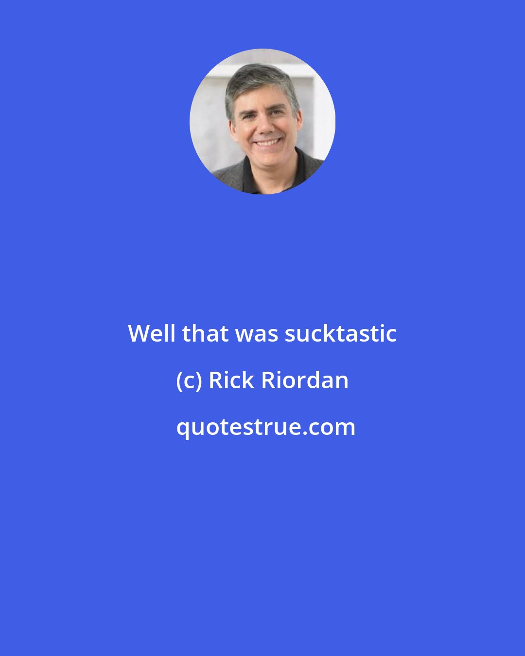 Rick Riordan: Well that was sucktastic