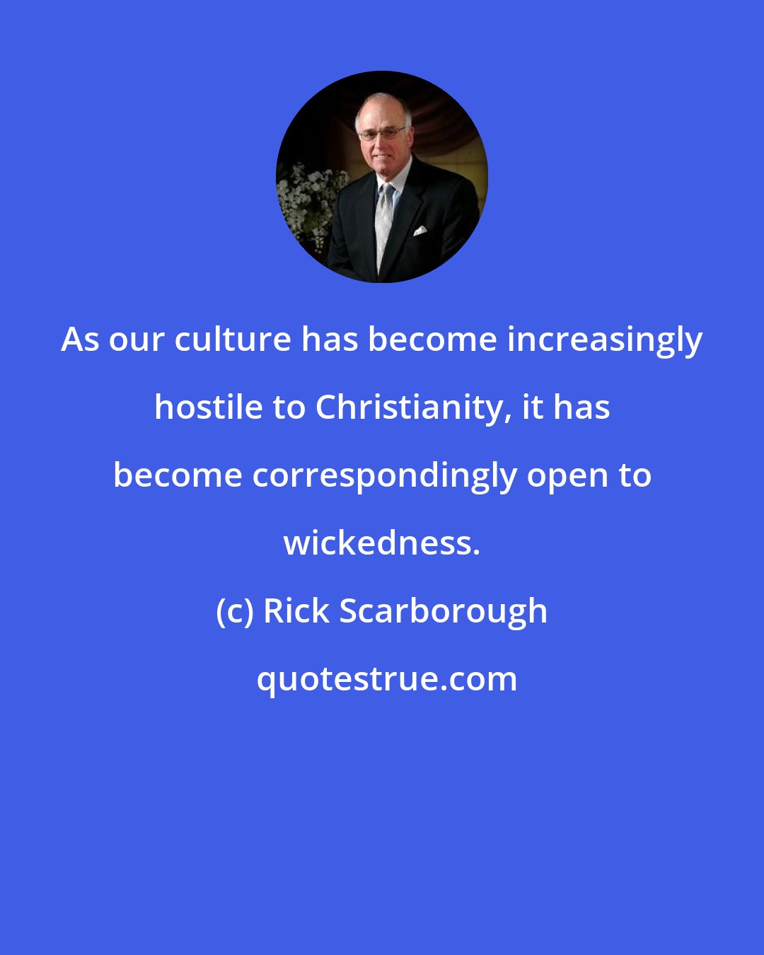 Rick Scarborough: As our culture has become increasingly hostile to Christianity, it has become correspondingly open to wickedness.