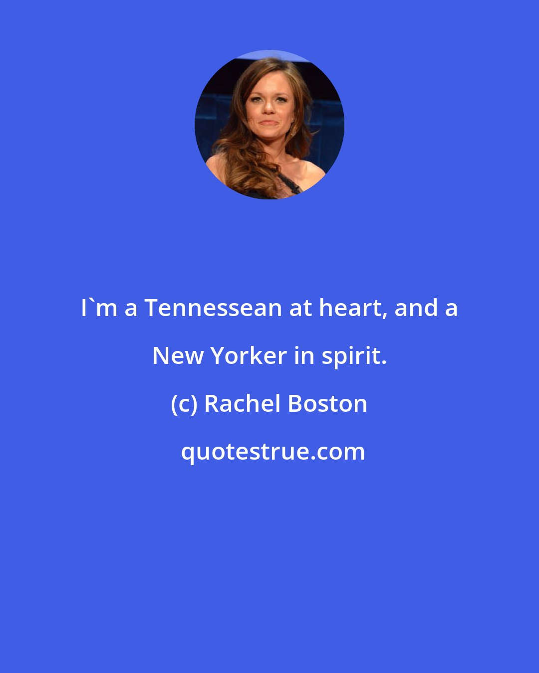 Rachel Boston: I'm a Tennessean at heart, and a New Yorker in spirit.