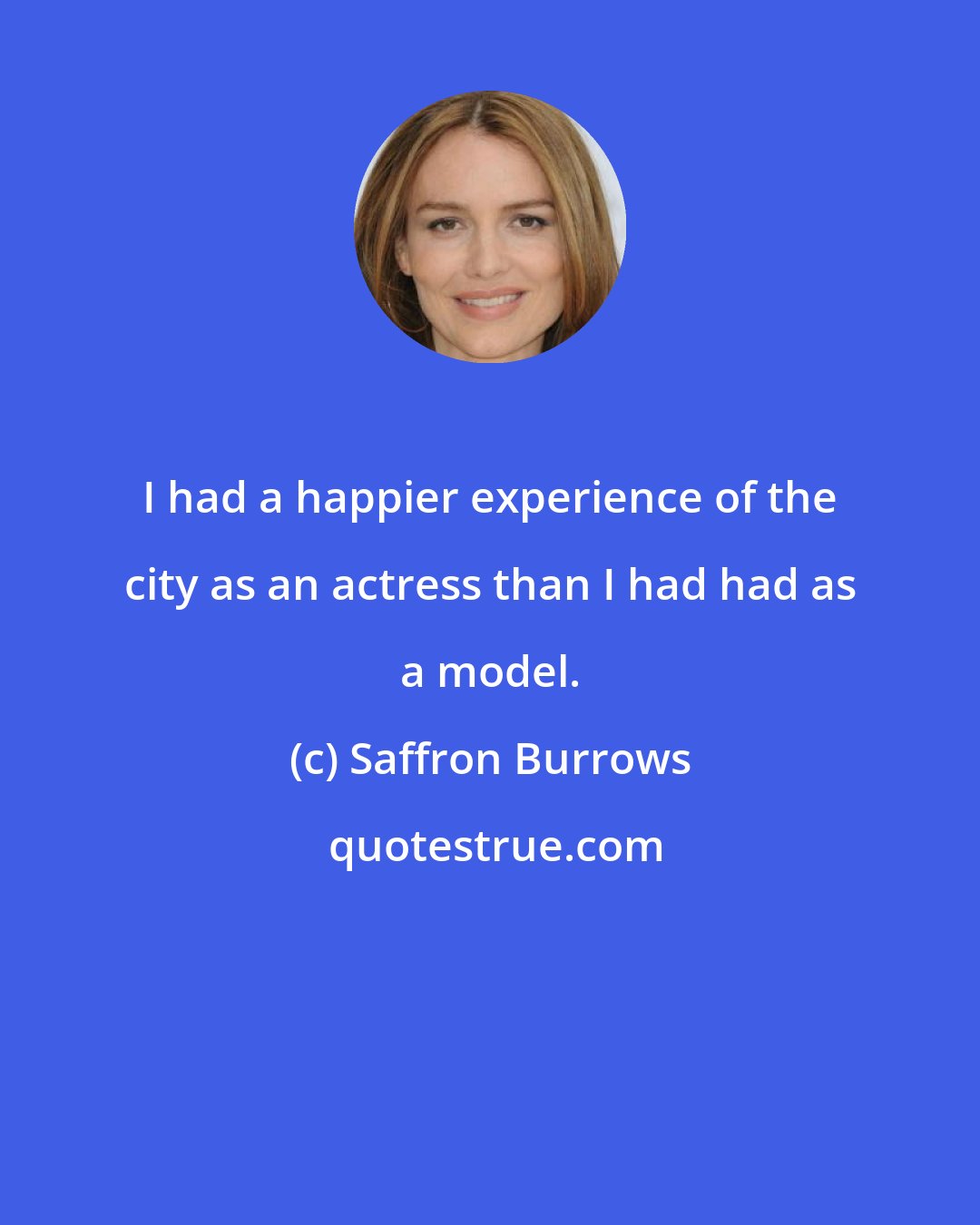 Saffron Burrows: I had a happier experience of the city as an actress than I had had as a model.