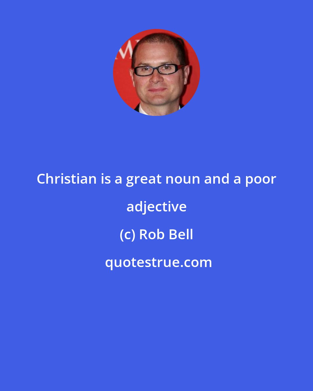 Rob Bell: Christian is a great noun and a poor adjective