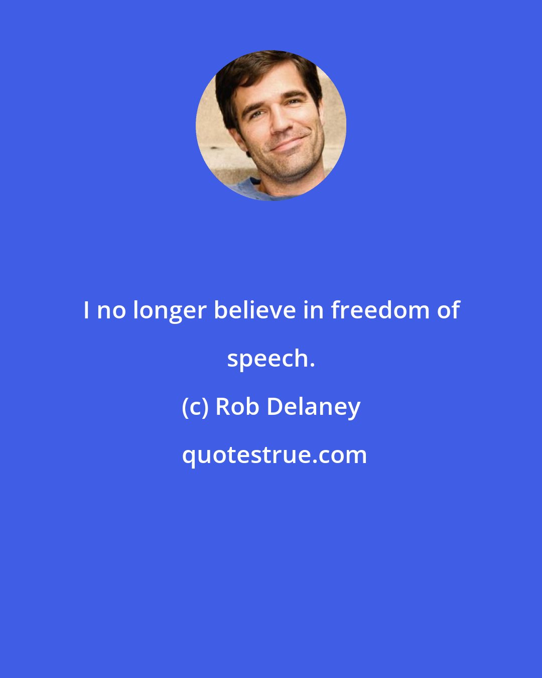 Rob Delaney: I no longer believe in freedom of speech.