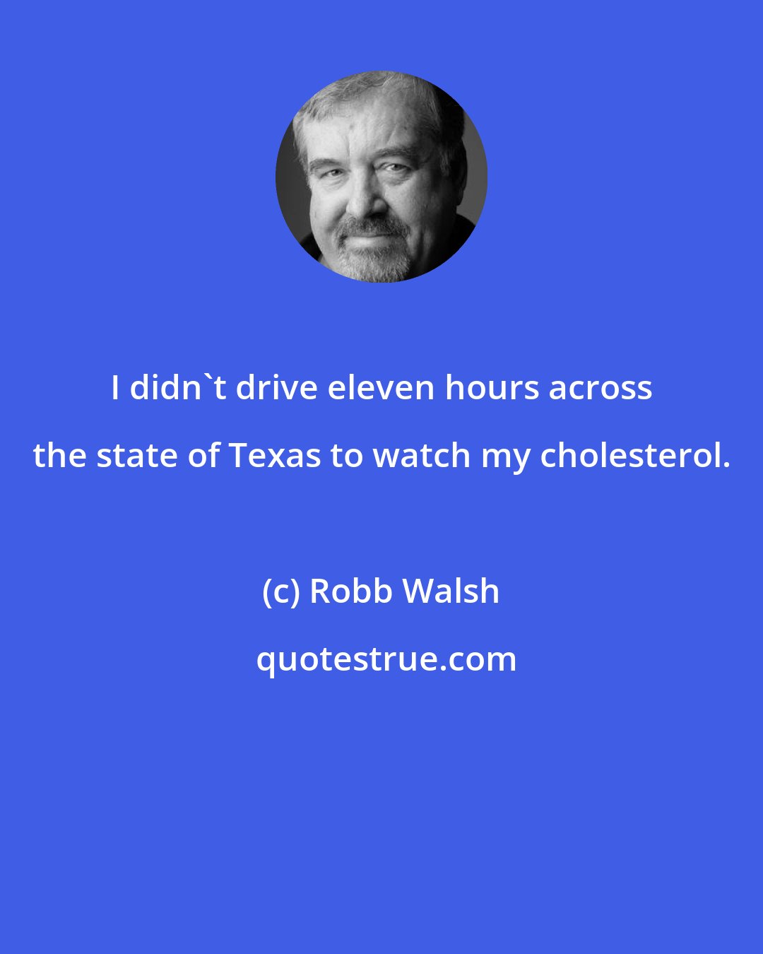Robb Walsh: I didn't drive eleven hours across the state of Texas to watch my cholesterol.