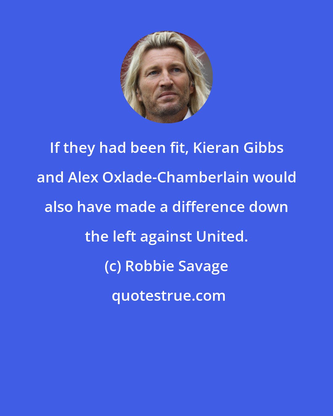 Robbie Savage: If they had been fit, Kieran Gibbs and Alex Oxlade-Chamberlain would also have made a difference down the left against United.