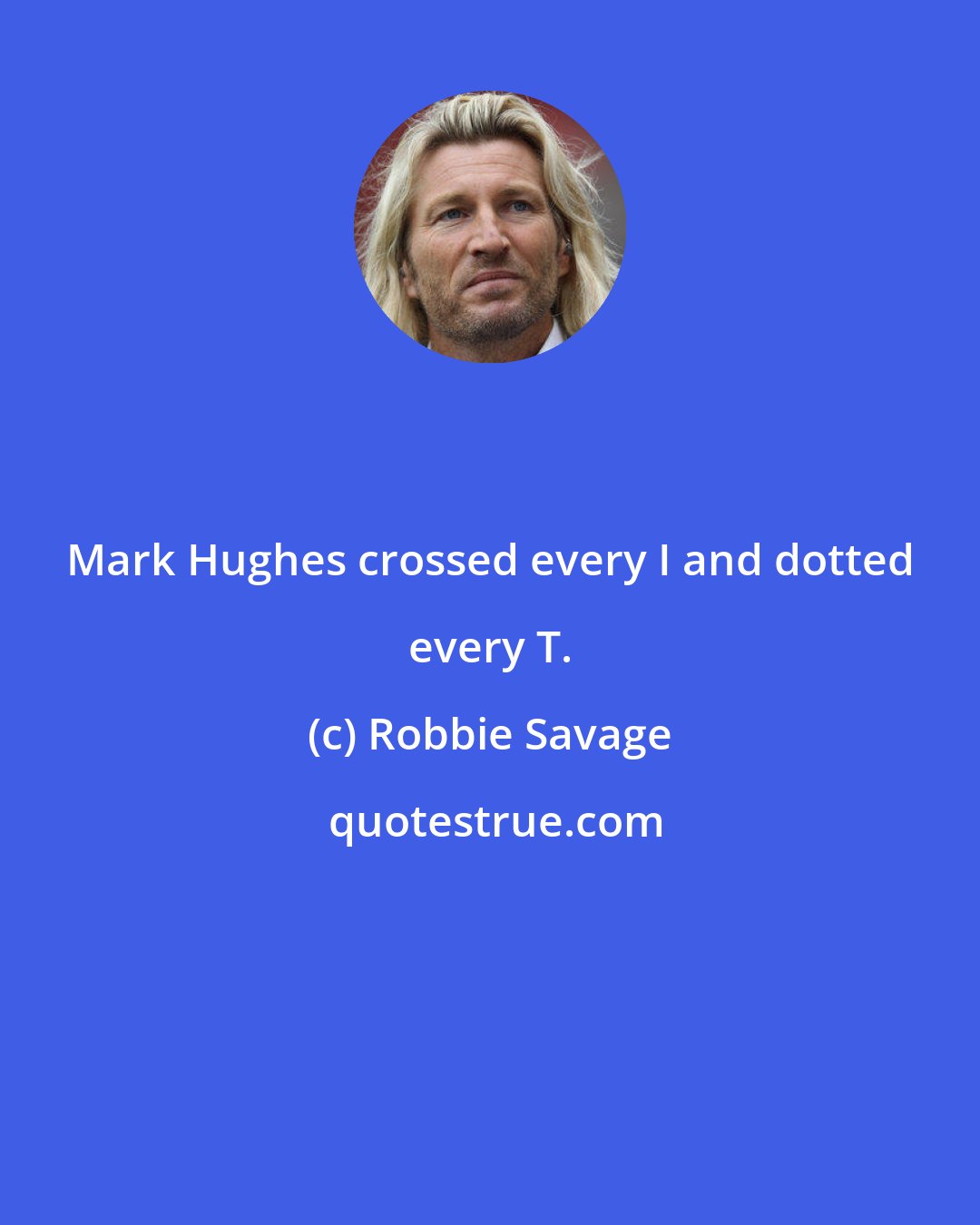 Robbie Savage: Mark Hughes crossed every I and dotted every T.