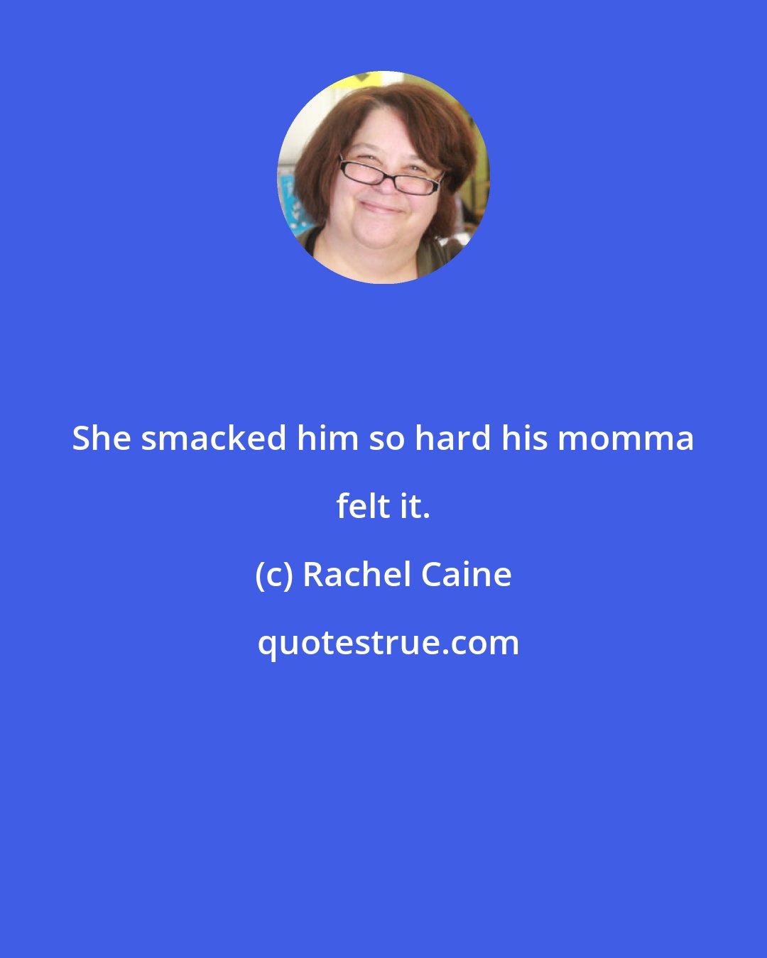 Rachel Caine: She smacked him so hard his momma felt it.