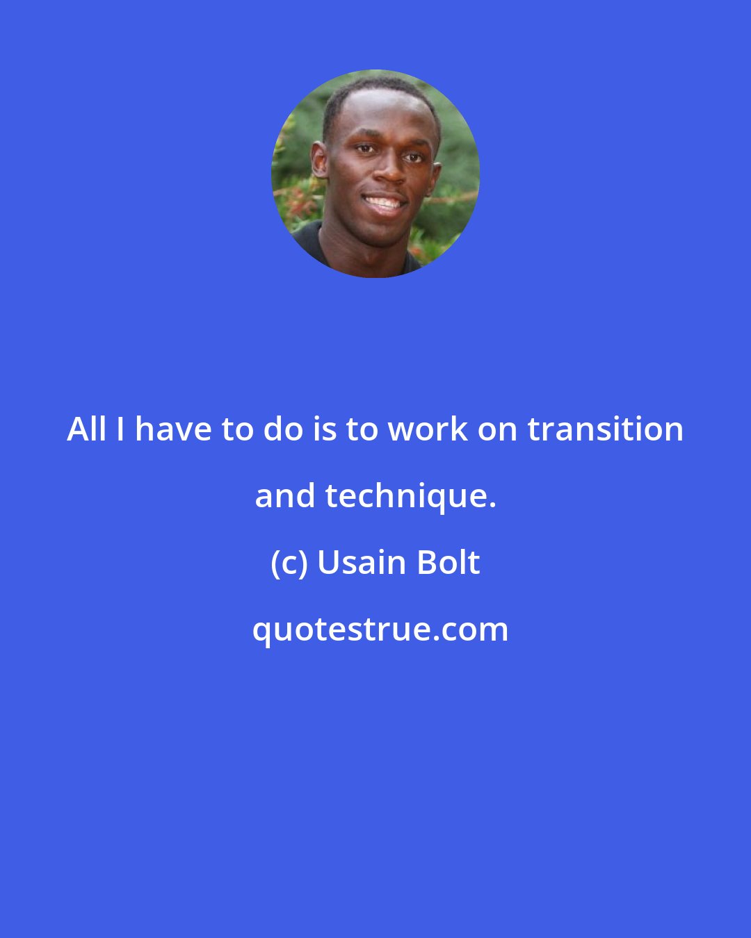 Usain Bolt: All I have to do is to work on transition and technique.