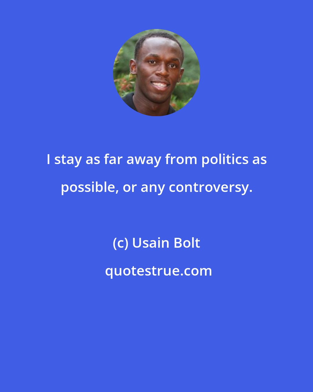 Usain Bolt: I stay as far away from politics as possible, or any controversy.