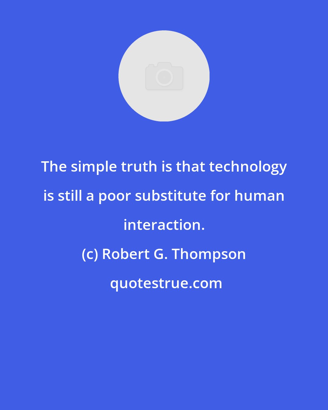 Robert G. Thompson: The simple truth is that technology is still a poor substitute for human interaction.