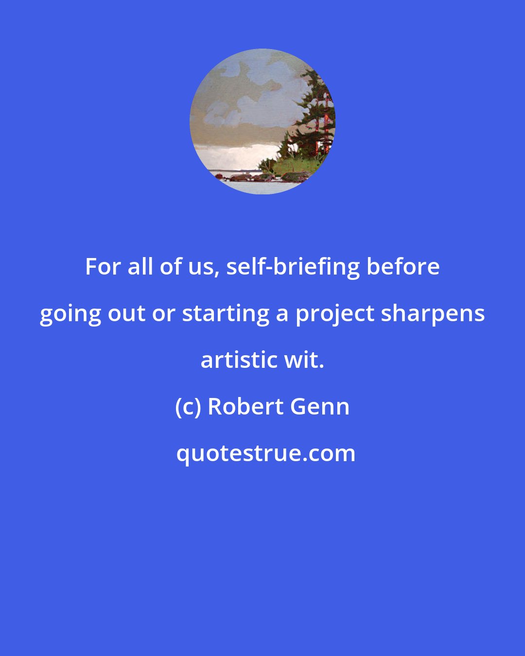 Robert Genn: For all of us, self-briefing before going out or starting a project sharpens artistic wit.