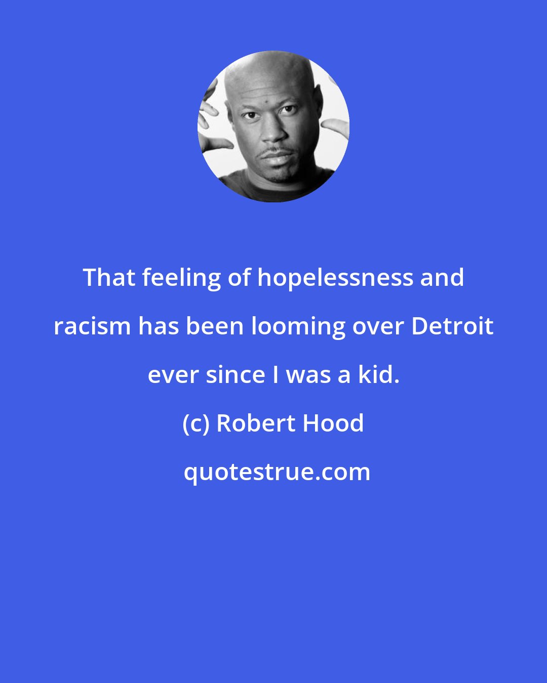 Robert Hood: That feeling of hopelessness and racism has been looming over Detroit ever since I was a kid.