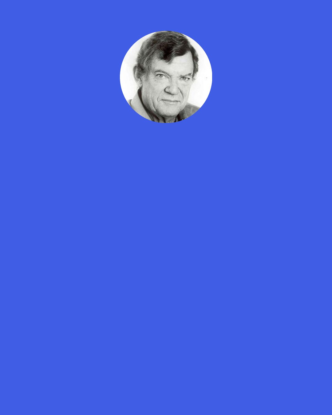 Robert Hughes: What we need more of is slow art: art that holds time as a vase holds water: art that grows out of modes of perception and making whose skill and doggedness make you think and feel; art that isn’t merely sensational, that doesn’t get its message across in ten seconds, that isn’t falsely iconic, that hooks onto something deep-running in our natures. In a word, art that is the very opposite of mass media.