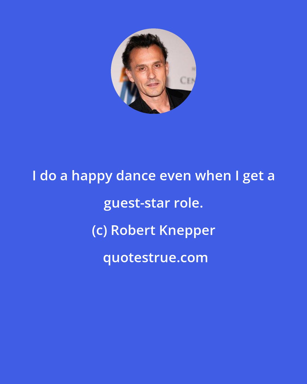 Robert Knepper: I do a happy dance even when I get a guest-star role.