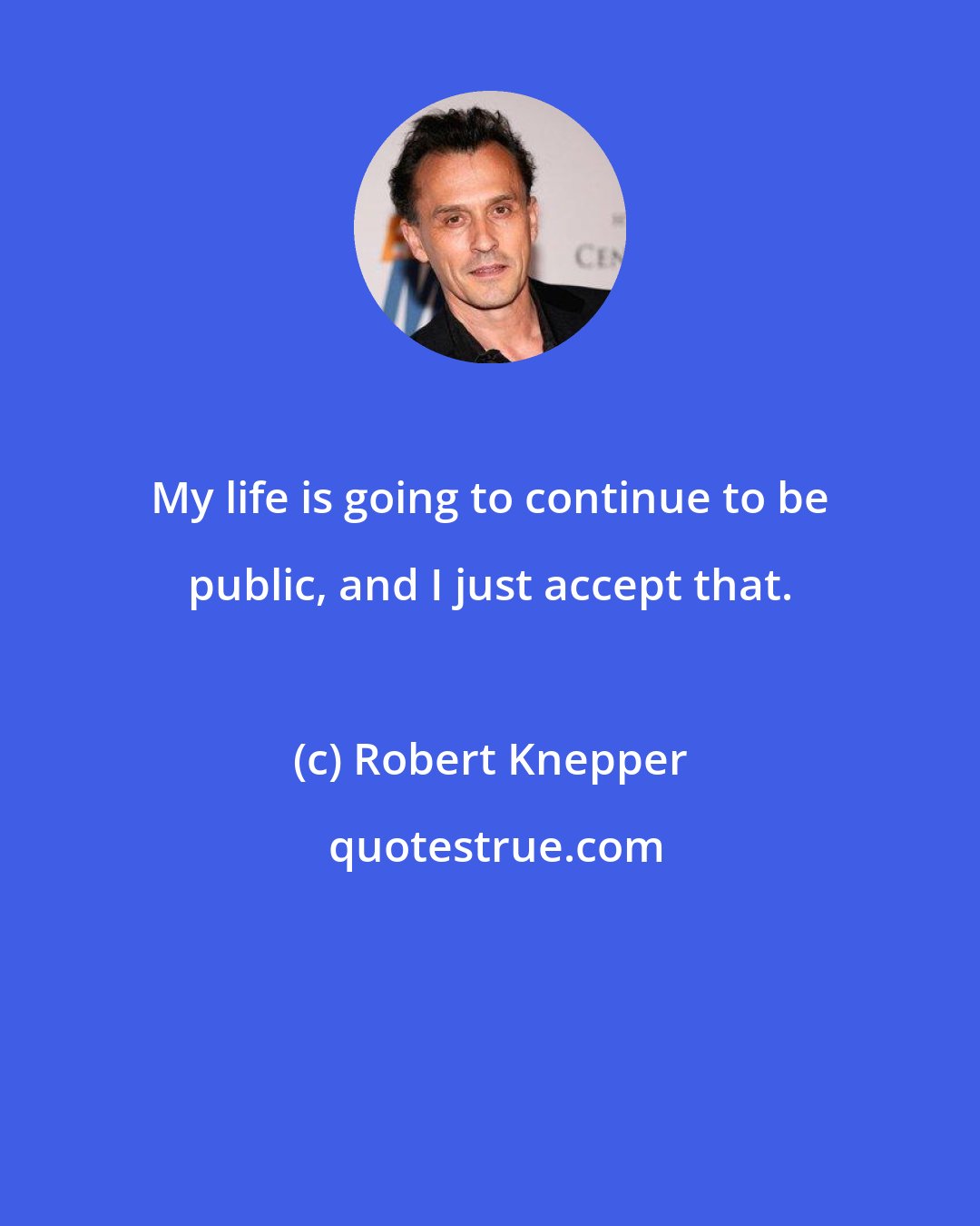 Robert Knepper: My life is going to continue to be public, and I just accept that.