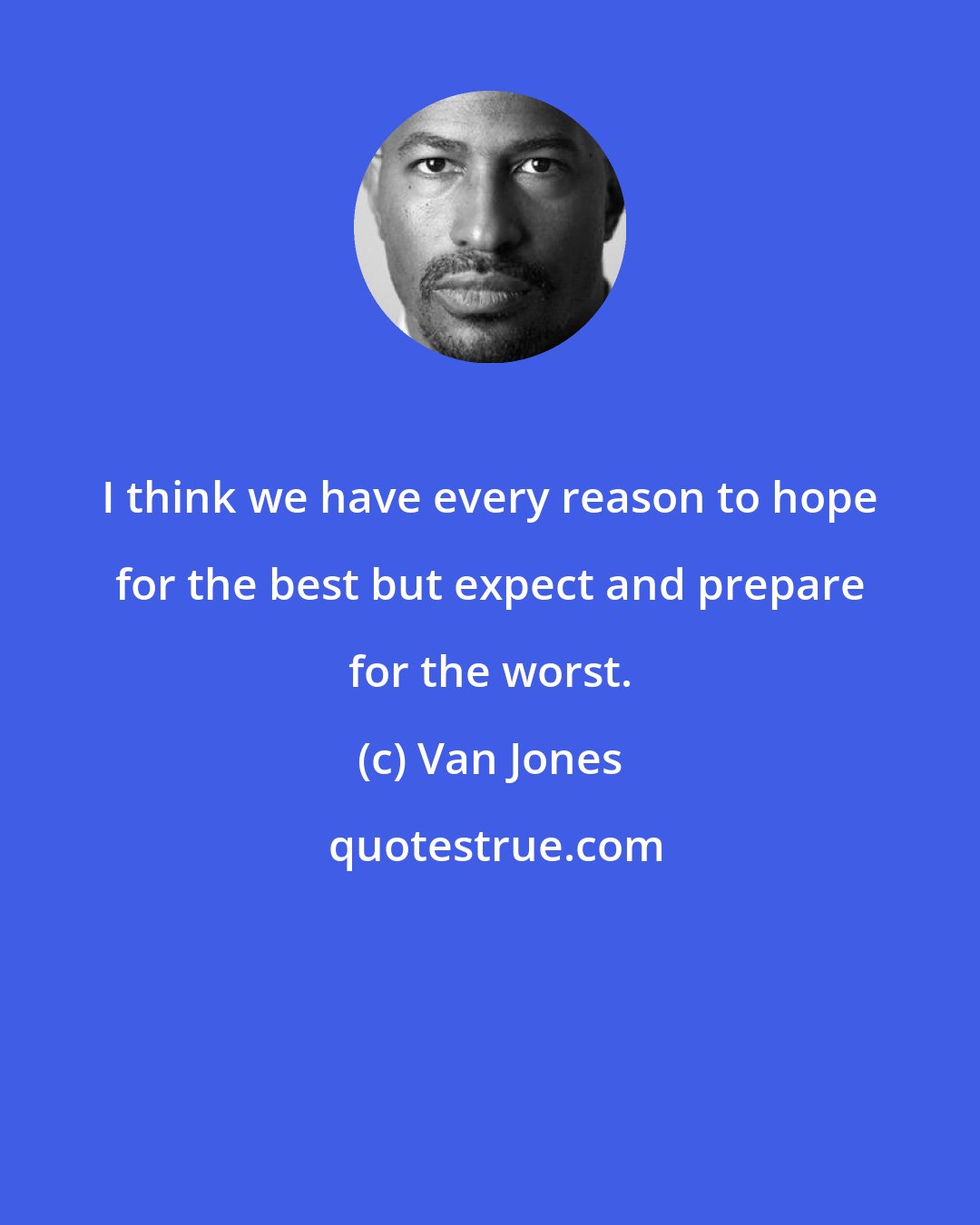 Van Jones: I think we have every reason to hope for the best but expect and prepare for the worst.