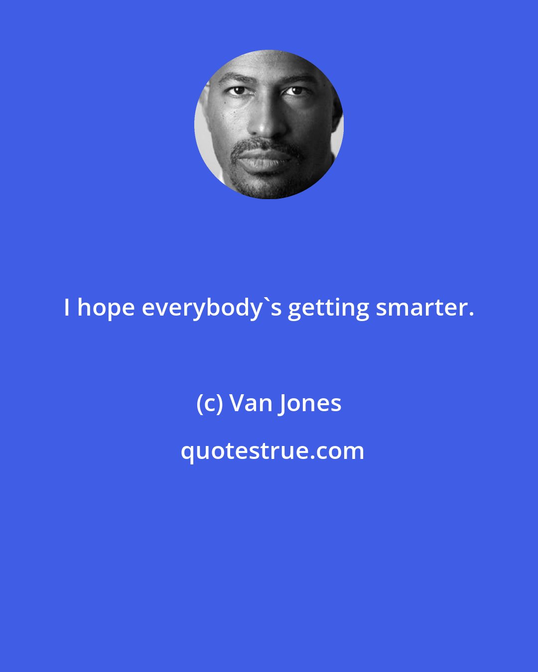 Van Jones: I hope everybody's getting smarter.