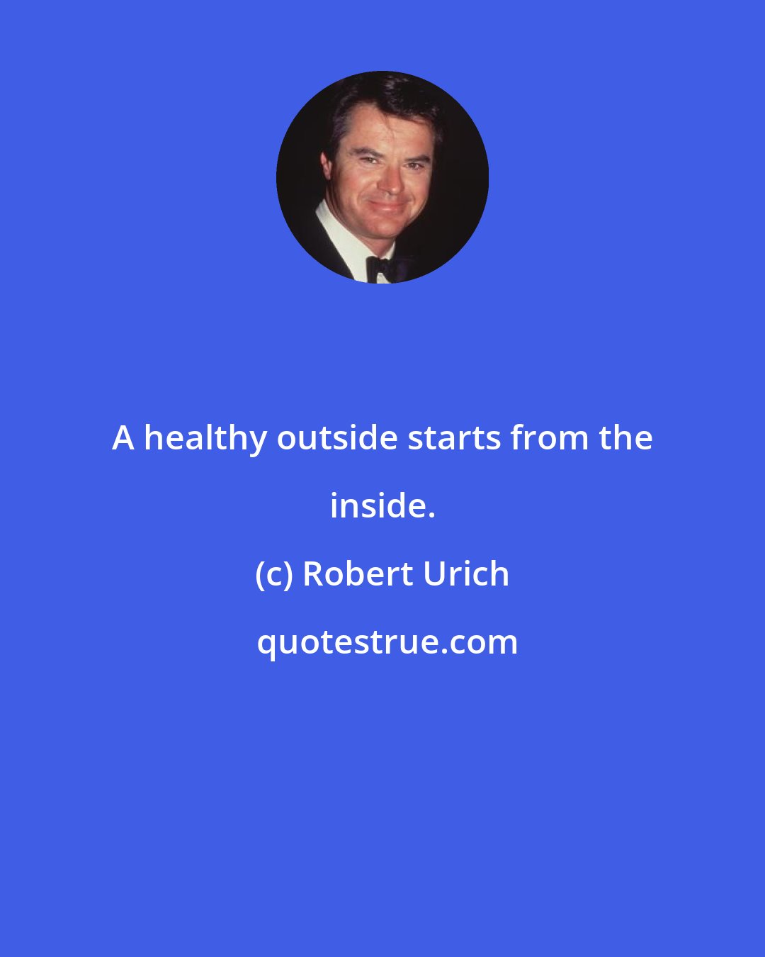 Robert Urich: A healthy outside starts from the inside.