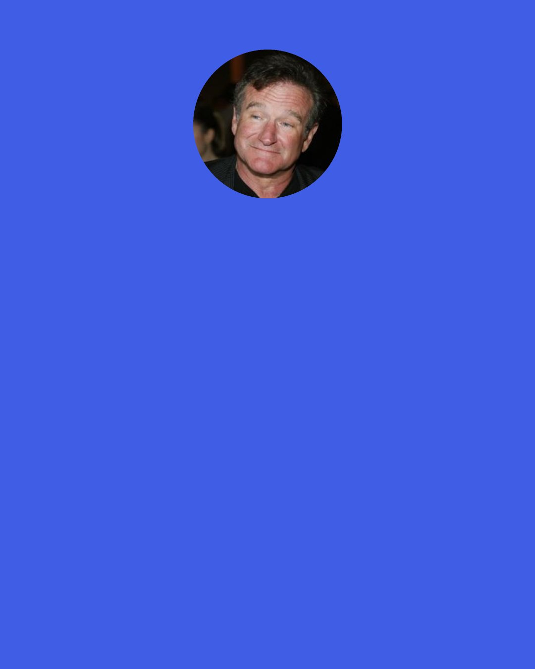 Robin Williams: If you don't keep pushing the limits, you wake up one day and you're the "center square to block."