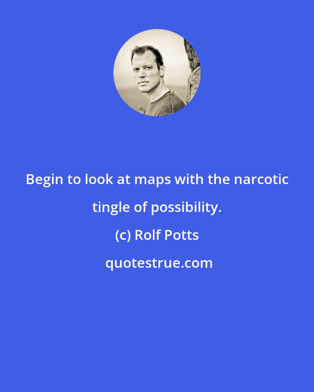 Rolf Potts: Begin to look at maps with the narcotic tingle of possibility.