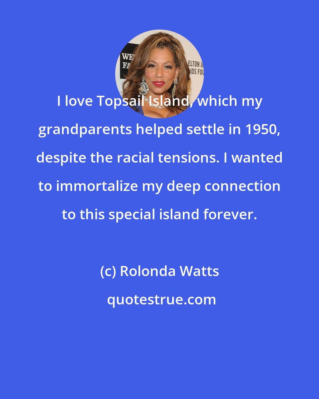 Rolonda Watts: I love Topsail Island, which my grandparents helped settle in 1950, despite the racial tensions. I wanted to immortalize my deep connection to this special island forever.